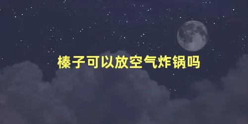 榛子可以放空气炸锅吗