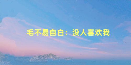 毛不易自白：没人喜欢我