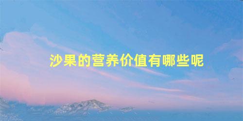 沙果的营养价值有哪些呢