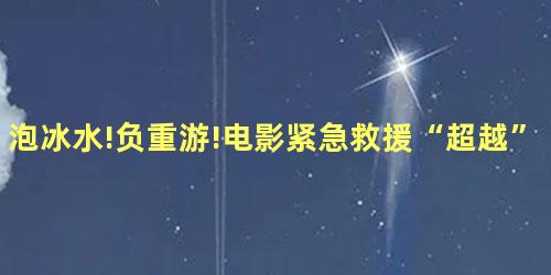 泡冰水!负重游!电影紧急救援“超越”海报曝光 泡冰水!负重游!电影紧急救援“超越”海报曝光