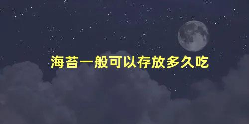 海苔一般可以存放多久吃