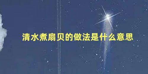 清水煮扇贝的做法是什么意思