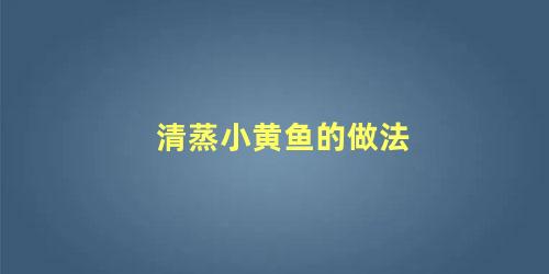 清蒸小黄鱼的做法