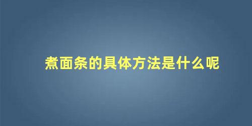 煮面条的具体方法是什么呢