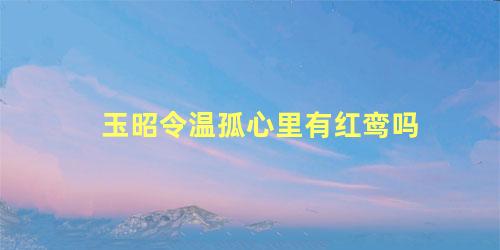 玉昭令温孤心里有红鸾吗
