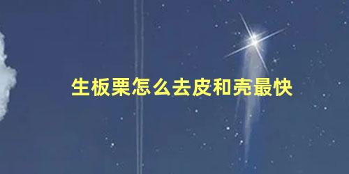 生板栗怎么去皮和壳最快