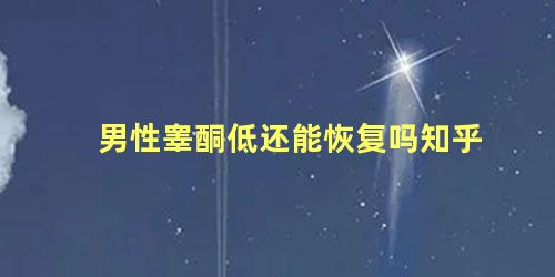 男性睾酮低还能恢复吗知乎