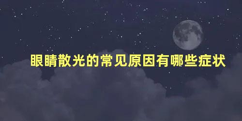 眼睛散光的常见原因有哪些症状