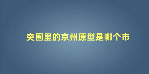 突围里的京州原型是哪个市