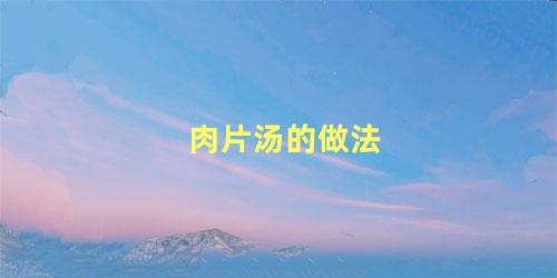 肉片汤的做法