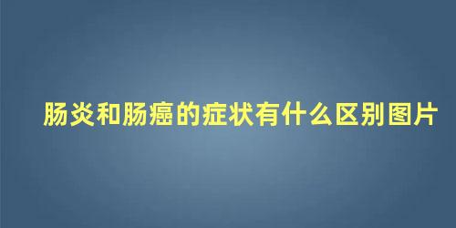 肠炎和肠癌的症状有什么区别图片
