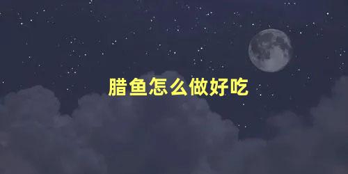 腊鱼怎么做好吃