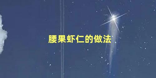 腰果虾仁的做法