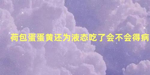 荷包蛋蛋黄还为液态吃了会不会得病