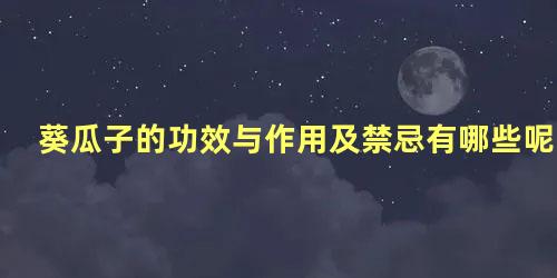 葵瓜子的功效与作用及禁忌有哪些呢