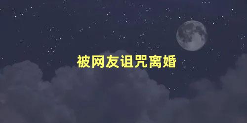 被网友诅咒离婚