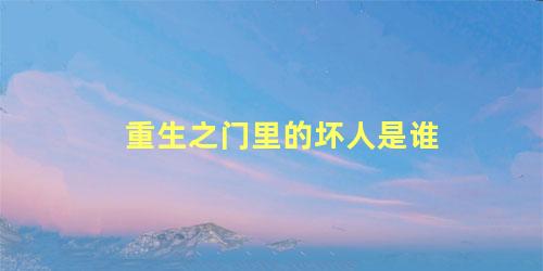 重生之门里的坏人是谁