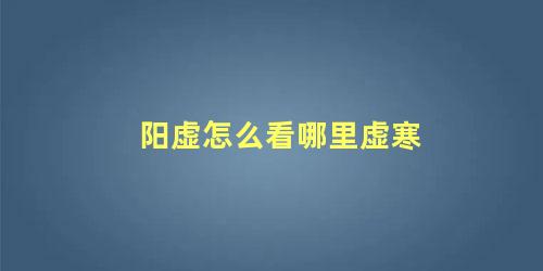 阳虚怎么看哪里虚寒