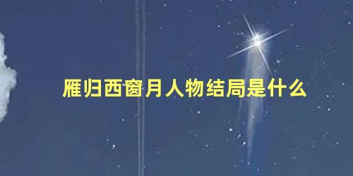 雁归西窗月人物结局是什么