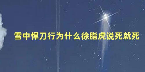 雪中悍刀行为什么徐脂虎说死就死