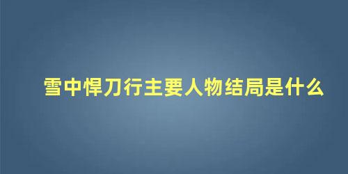 雪中悍刀行主要人物结局是什么