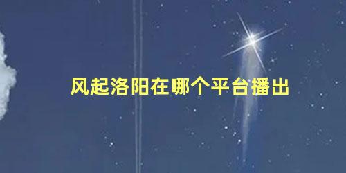 风起洛阳在哪个平台播出