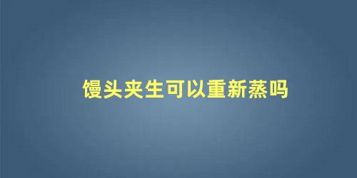 馒头夹生可以重新蒸吗