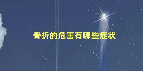 骨折的危害有哪些症状