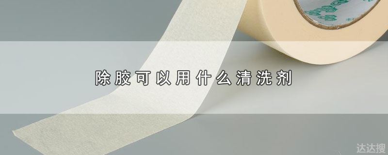 除胶可以用什么清洗剂